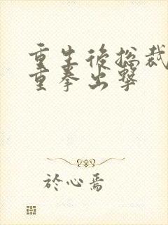 重生后总裁夫人重拳出击