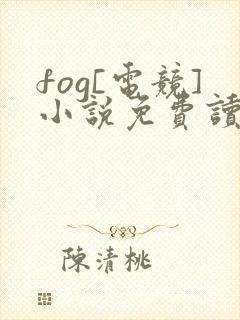 fog[电竞]小说免费读