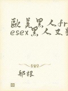 欧美黑人freesex黑人又粗又长