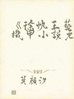 《徐帆王艺雪的机甲小说免费阅读》