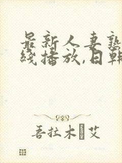 最新人妻熟女在线播放,日韩一级