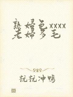 熟妇色xxxx老妇多毛