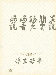 妈妈的朋友在线观看免费观看完整版