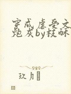 穿成虐受文里的炮灰by枝酥完结了吗