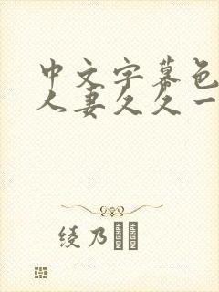 中文字幕色偷偷人妻久久一区