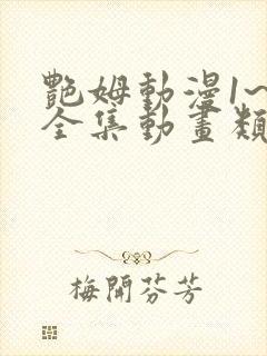 艳姆动漫1~6全集动画类似