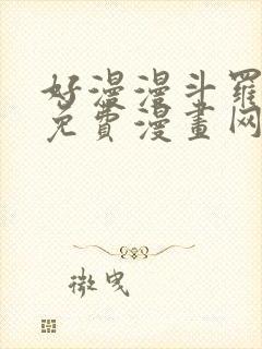 好漫漫斗罗玉转免费漫画网站