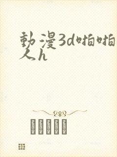 动漫3d啪啪成人h