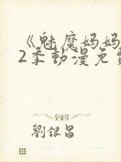 《魅魔妈妈》第2季动漫免费观看全集