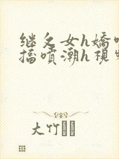继攵女h娇喘抽搐喷潮h视频封面