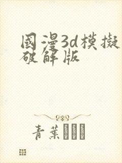 国漫3d模拟器破解版