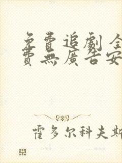 免费追剧 全免费无广告安全
