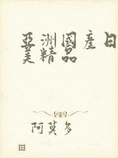 亚洲国产日韩欧美精品