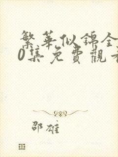 繁华似锦全集40集免费观看完整版