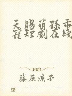 天赐萌孙乖乖受宠短剧在线免费观看