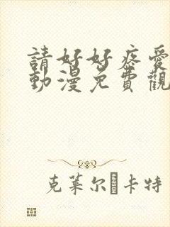 请好好疼爱里面动漫免费观看