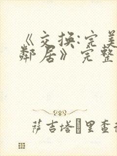 《交换:完美的邻居》完整版