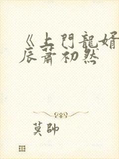 《上门龙婿》叶辰萧初然