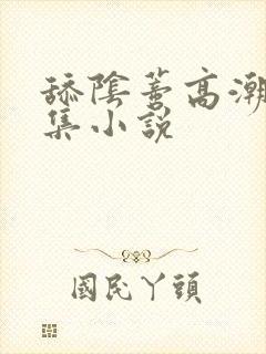 舔阴蒂高潮了合集小说