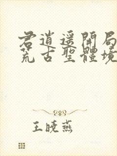 君逍遥开局签到荒古圣体境界封面