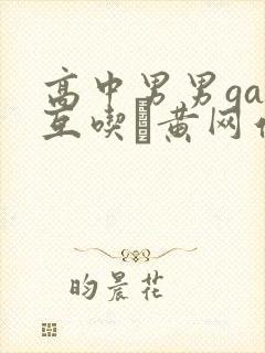 高中男男gay互吃鳮黄网站