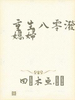 重生八零泼辣小媳妇