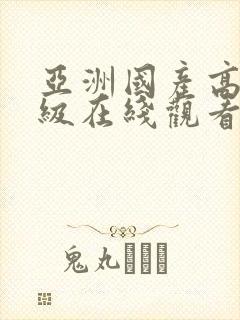 亚洲国产高清三级在线观看