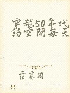 穿越50年代我的空间每天刷新物资小说