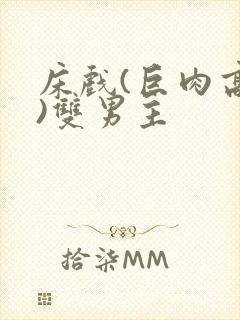 床戏(巨肉高h)双男主
