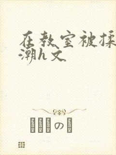 在教室被揉到高潮h文