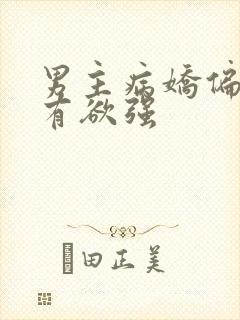 男主病娇偏执占有欲强