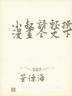 小叔请轻撩免费漫画全文下拉式