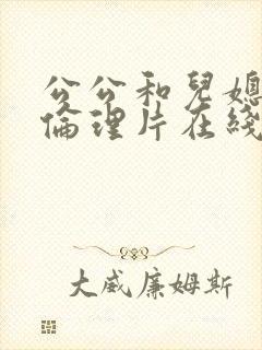公公和儿媳电影伦理片在线播放免费观看