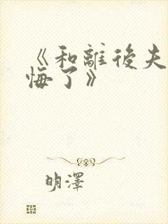 《和离后夫君后悔了》