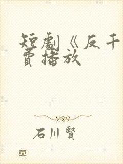 短剧《反千》免费播放
