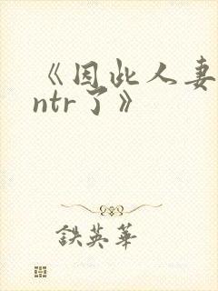 《因此人妻就被ntr了》