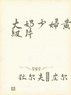 大奶少妇黄色一级片