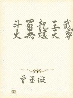 斗罗龙王武魂异火无烬天尊免费阅读小说