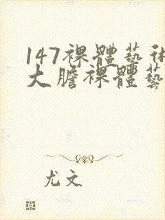 147裸体艺术大胆裸体艺术