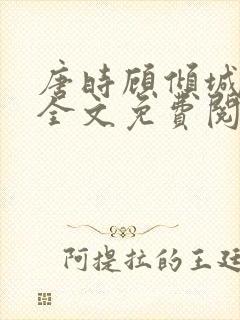 唐时顾倾城小说全文免费阅读无弹窗