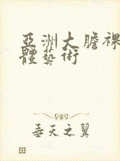 亚洲大胆裸体人体艺术