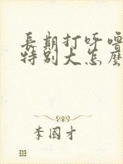 长期打呼噜声音特别大怎么治疗