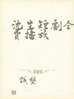 沈生短剧全集免费播放