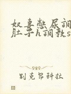 奴妻憋尿调教大肚子h调教sp小说