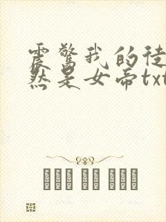 震惊我的徒弟居然是女帝txt
