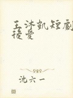 王沐凯短剧先婚后爱
