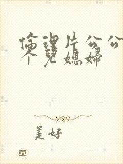 伦理片公公与两个儿媳妇