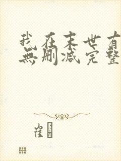 我在末世有套房无删减完整