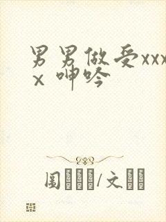 男男做受xxxⅹ呻吟