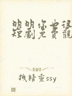 明明你也很爱我短剧免费观看完整版
